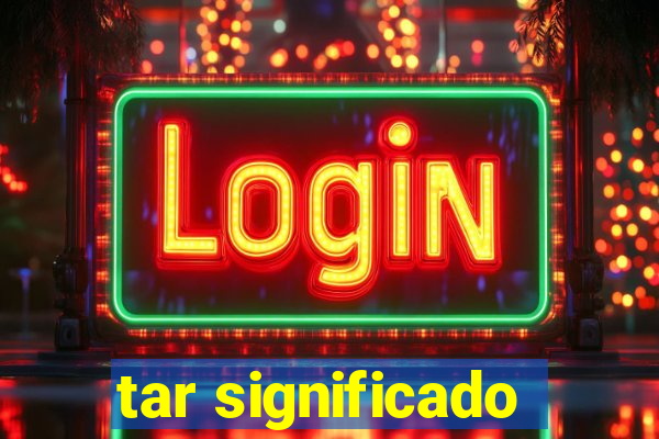 tar significado